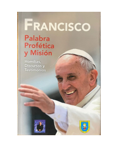 Francisco. Palabra profética y misión. Homilías, discursos y testimonios